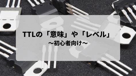 【初心者向け】TTLの「意味」や「レ .